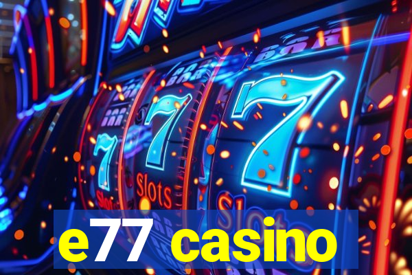 e77 casino